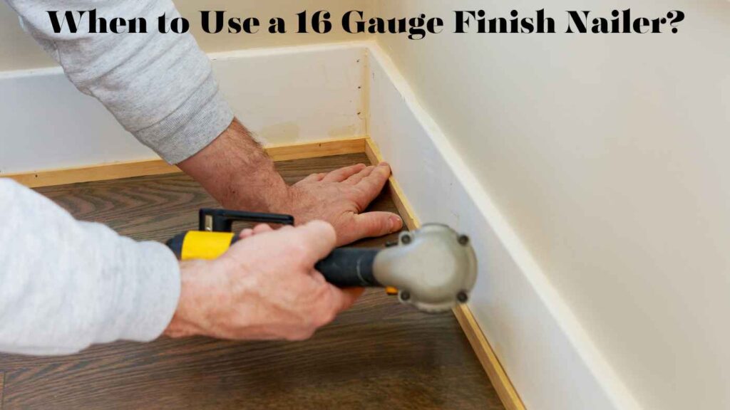 When to Use a 15 Gauge Finish Nailer