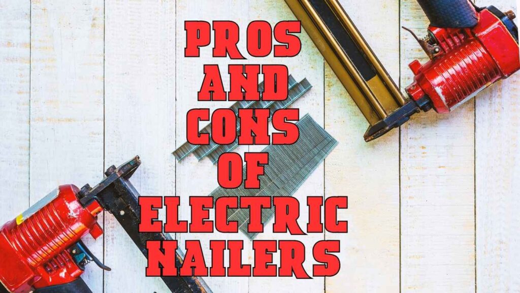 Pros and Cons of Electric Nailers