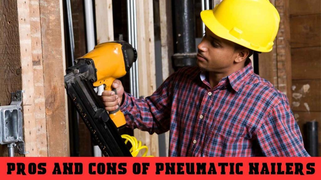 Pros and Cons of Pneumatic Nailers