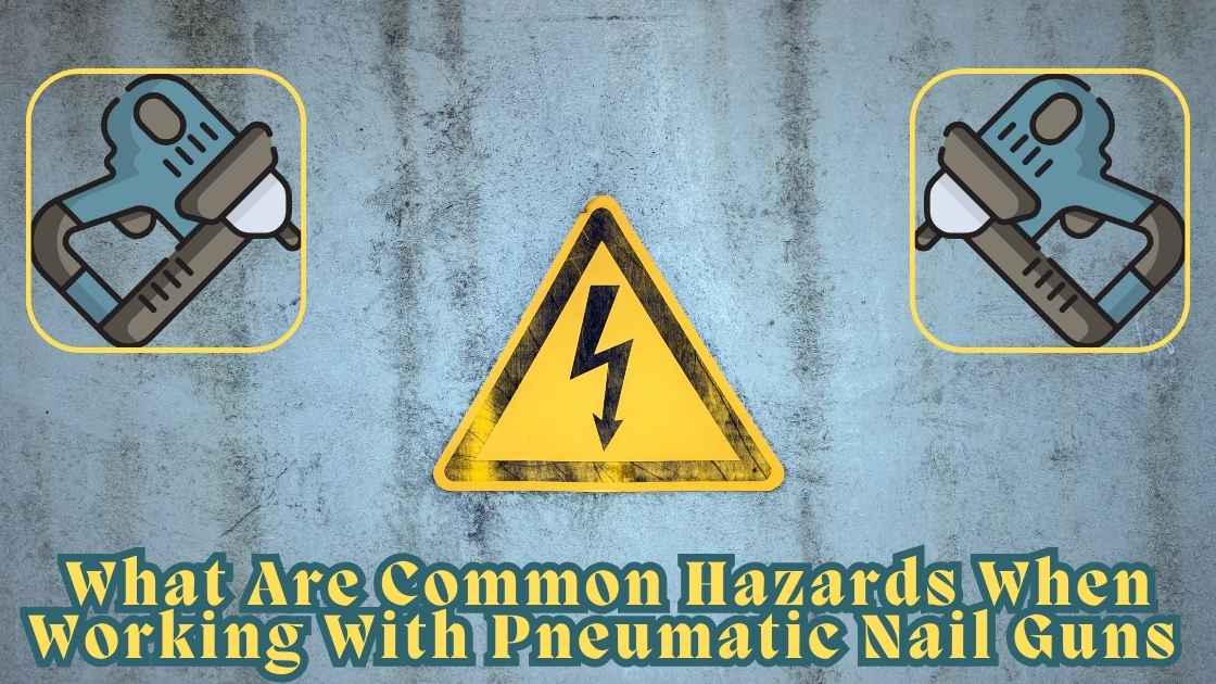 What Are Common Hazards When Working With Pneumatic Nail Guns