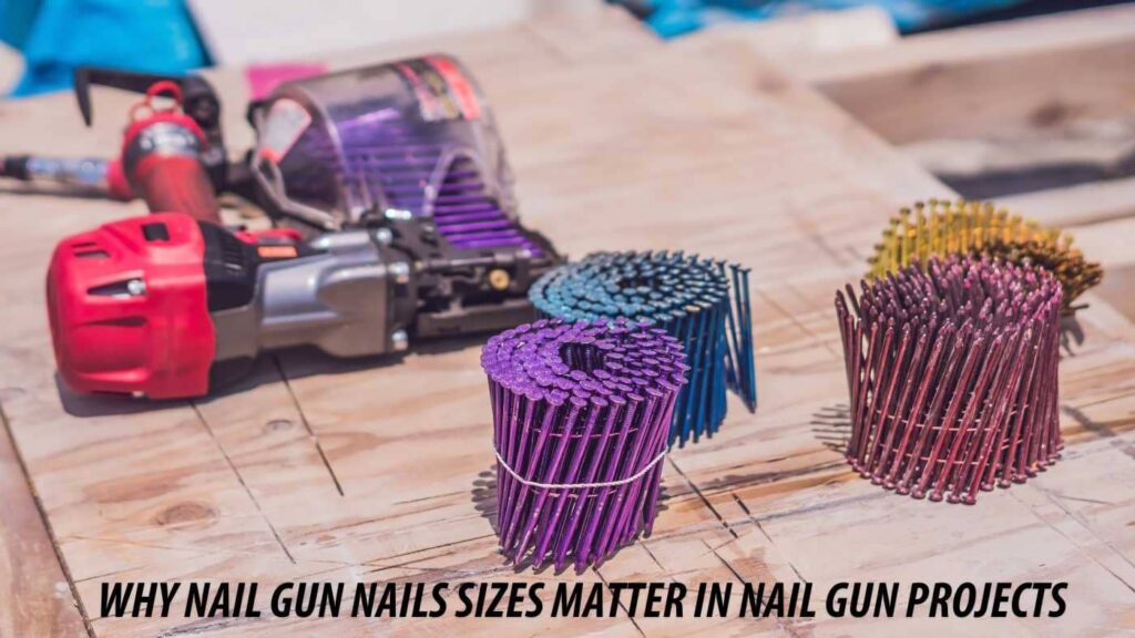 Why Nail Gun Nails Sizes Matter in Nail Gun Projects