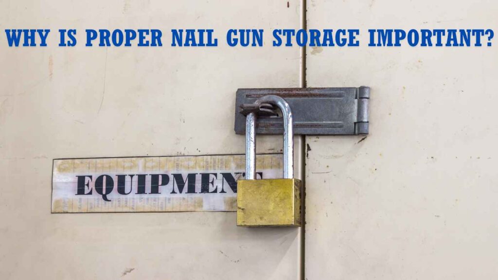 Why is Proper Nail Gun Storage important