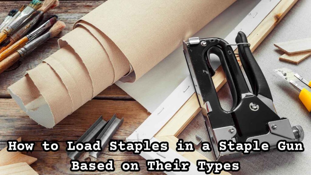 How to Load Staples in a Staple Gun Based on Their Types