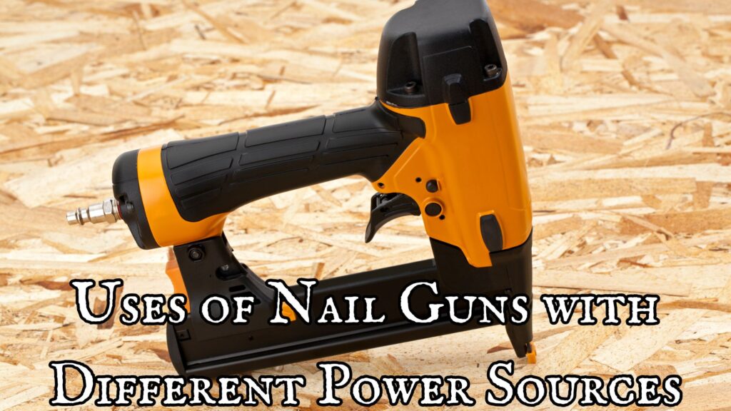 Uses of Nail Guns with Different Power Sources