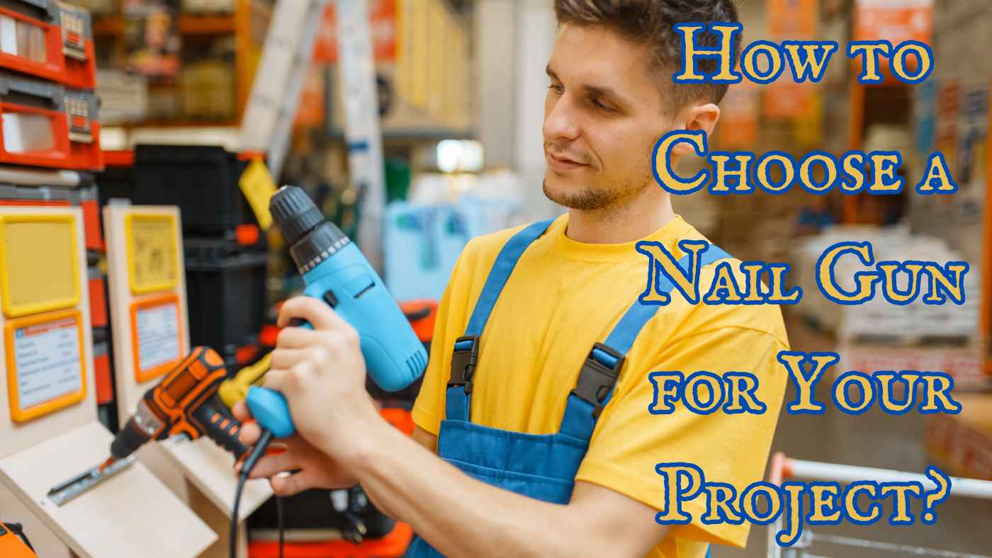 How to Choose a Nail Gun for Your Project