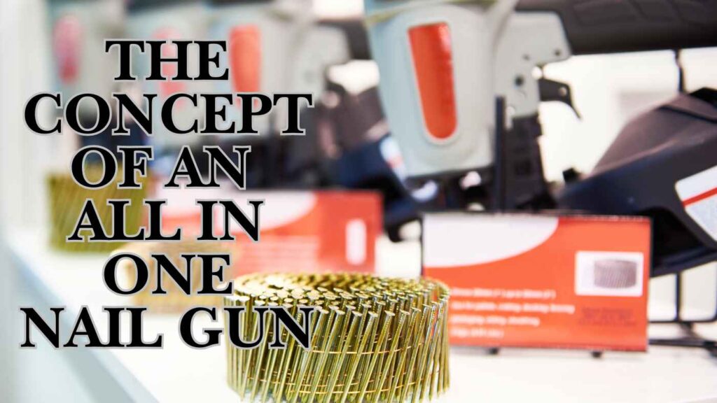 The Concept of an All in One Nail Gun