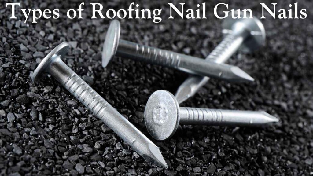 Types of Roofing Nail Gun Nails