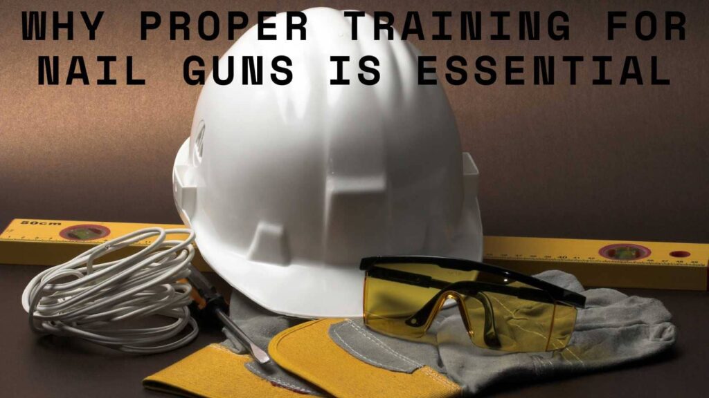 Why Proper Training for Nail Guns is Essential