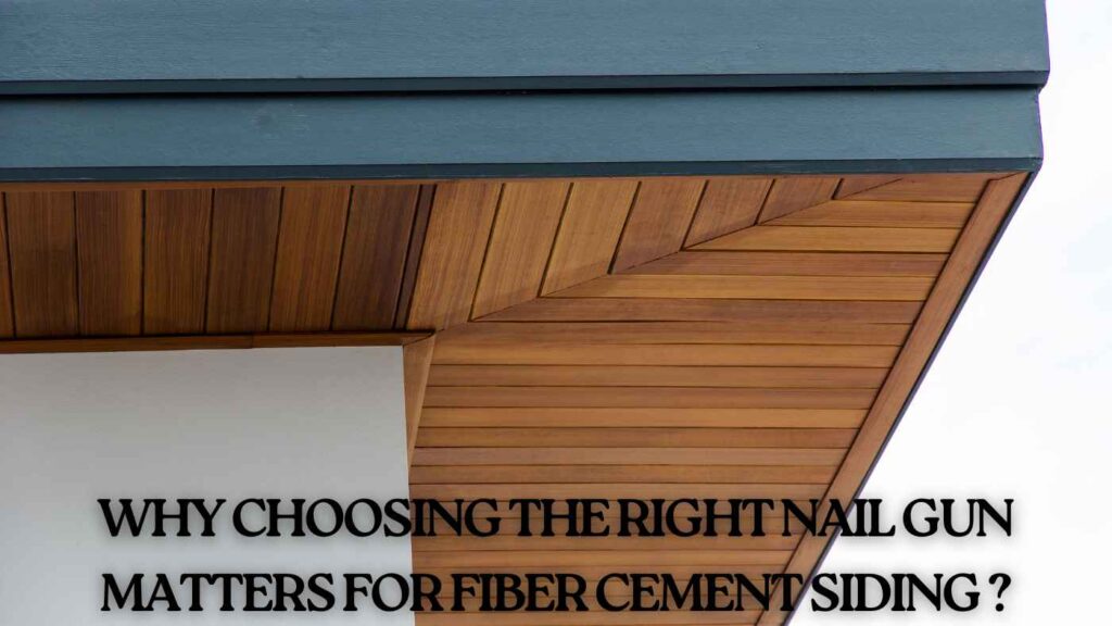 Why Choosing the Right Nail Gun Matters for Fiber Cement Siding