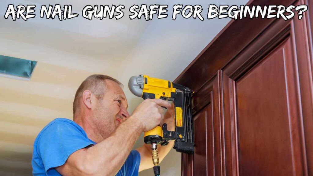 Are Nail Guns Safe for Beginners