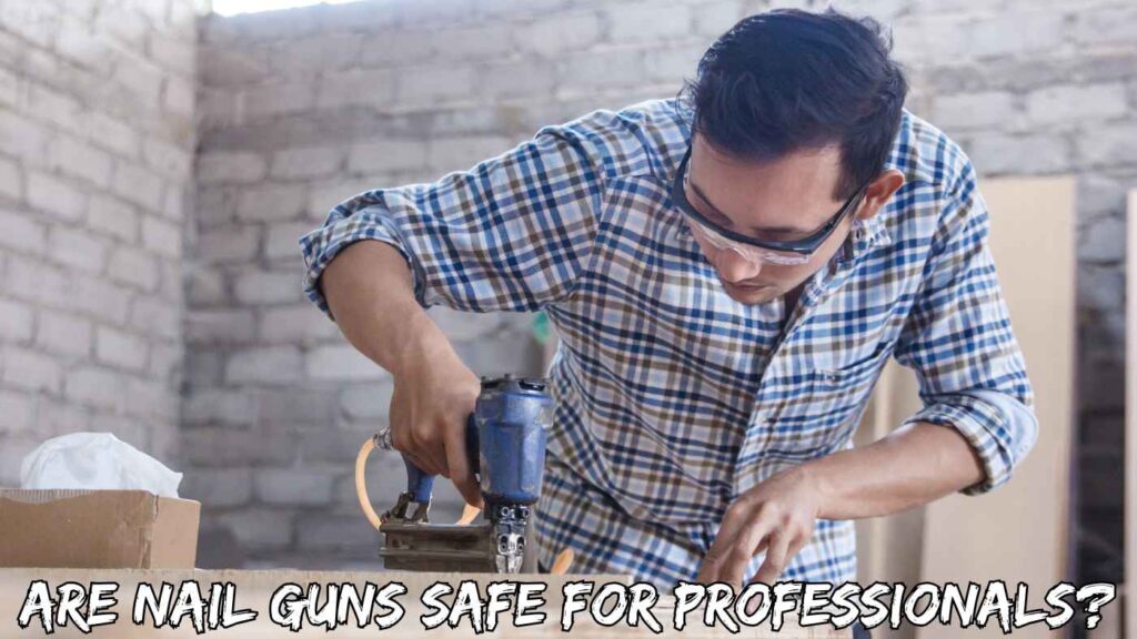 Are Nail Guns Safe for Professionals