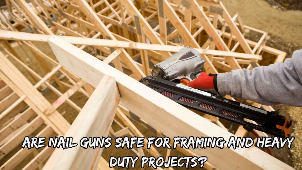 Are Nail Guns Safe for Framing and Heavy Duty Projects