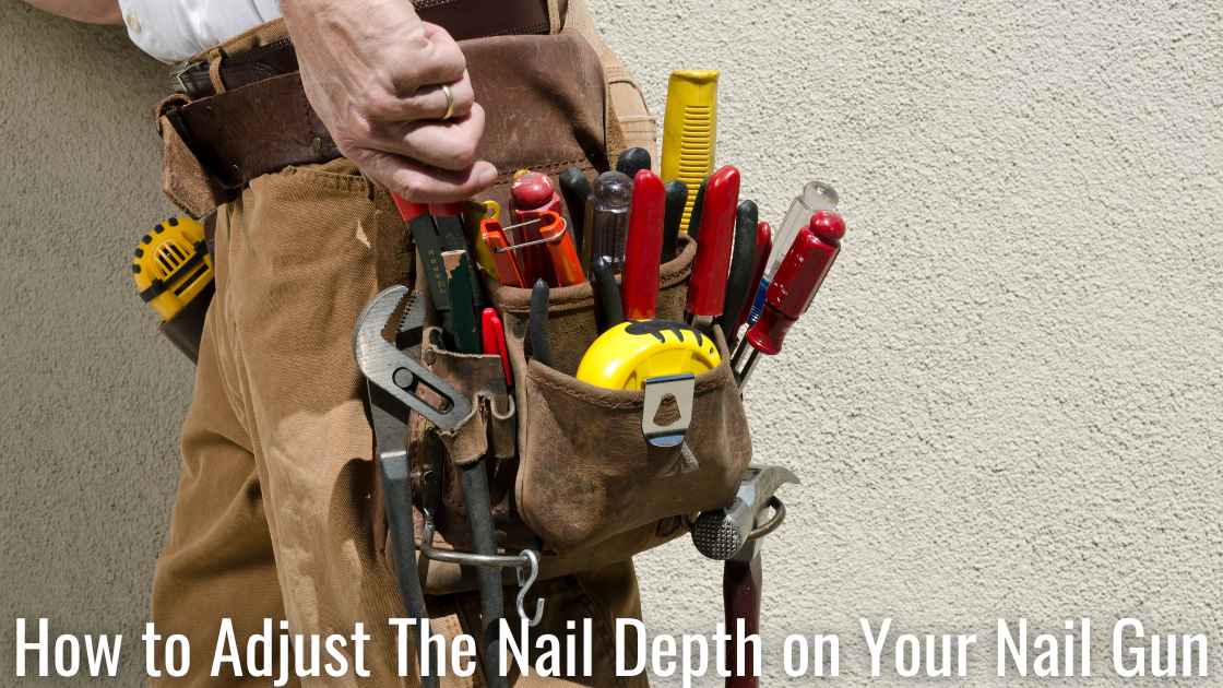 How to Adjust The Nail Depth on Your Nail Gun