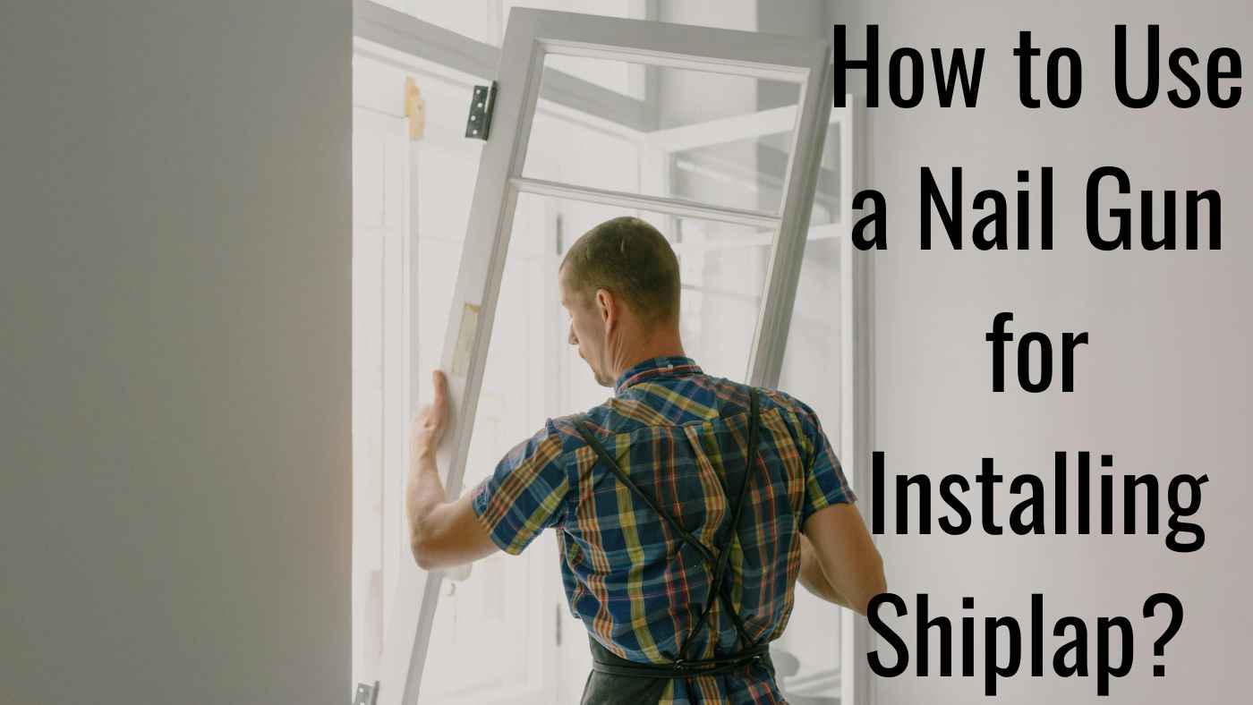 How to Use a Nail Gun for Installing Shiplap