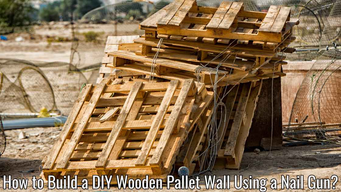 How to Build a DIY Wooden Pallet Wall Using a Nail Gun